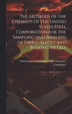 bokomslag Methods of the Chemists of the United States Steel Corporation for the Sampling and Analysis of Ferro-Alloys and Bearing Metals