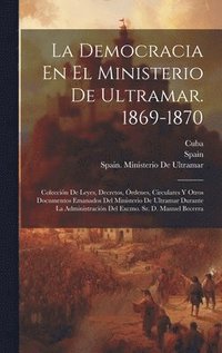 bokomslag La Democracia En El Ministerio De Ultramar. 1869-1870
