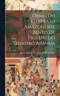 bokomslag Obras Do Litterato Amazonense Bento De Figueiredo Tenreiro Aranha