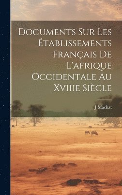 Documents Sur Les tablissements Franais De L'afrique Occidentale Au Xviiie Sicle 1