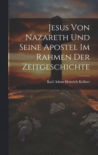 bokomslag Jesus Von Nazareth Und Seine Apostel Im Rahmen Der Zeitgeschichte