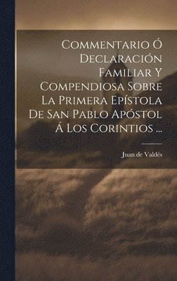 Commentario  Declaracin Familiar Y Compendiosa Sobre La Primera Epstola De San Pablo Apstol  Los Corintios ... 1
