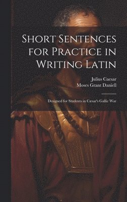 Moses Grant Daniell, Julius Caesar - Short Sentences for Practice in Writing Latin, Inbunden