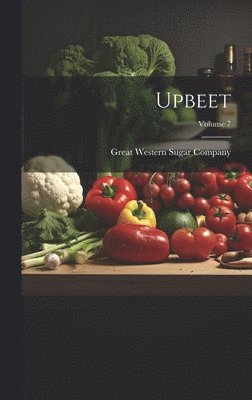Great Western Sugar Company - Upbeet; Volume 7, Inbunden