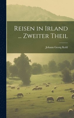 Johann Georg Kohl - Reisen in Irland ... Zweiter Theil, Inbunden
