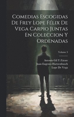 bokomslag Comedias Escogidas De Frey Lope Flix De Vega Carpio Juntas En Coleccion Y Ordenadas; Volume 3