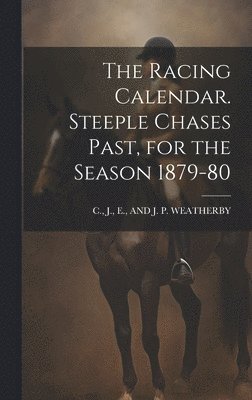 bokomslag The Racing Calendar. Steeple Chases Past, for the Season 1879-80