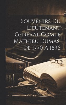 Souvenirs Du Lieutenant Gnral Comte Mathieu Dumas, De 1770  1836 1