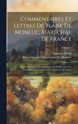 Commentaires Et Lettres De Blaise De Monluc, Marchal De France 1