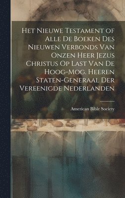 bokomslag Het Nieuwe Testament of Alle De Boeken Des Nieuwen Verbonds Van Onzen Heer Jezus Christus Op Last Van De Hoog-Mog. Heeren Staten-Generaal Der Vereenigde Nederlanden