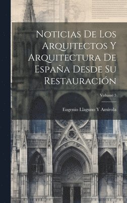 bokomslag Noticias De Los Arquitectos Y Arquitectura De Espaa Desde Su Restauracin; Volume 3