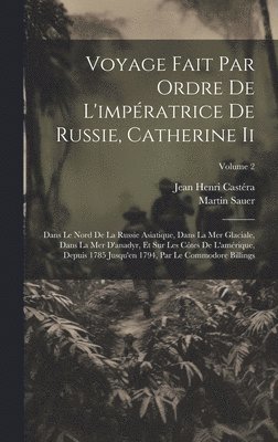 Martin Sauer, Jean Henri Castéra - Voyage Fait Par Ordre De L'impératrice De Russie, Catherine Ii, Inbunden