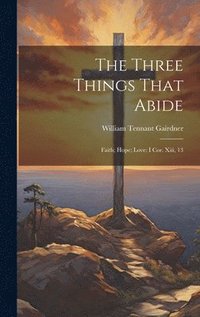 bokomslag The Three Things That Abide
