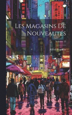 Alfred Franklin - Les Magasins De Nouveautés; Volume 15, Inbunden