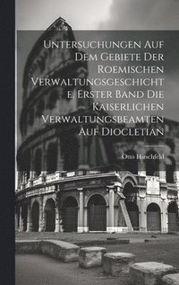 bokomslag Untersuchungen auf dem Gebiete der roemischen Verwaltungsgeschichte, Erster Band Die kaiserlichen Verwaltungsbeamten auf Diocletian