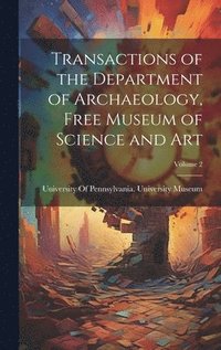 bokomslag Transactions of the Department of Archaeology, Free Museum of Science and Art; Volume 2