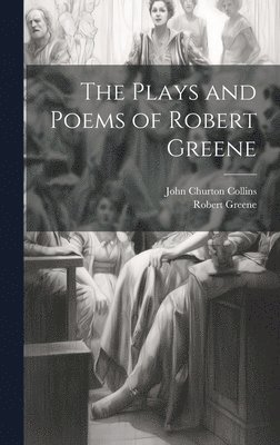 John Churton Collins, Robert Greene - Plays and Poems of Robert Greene, Inbunden