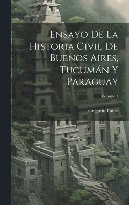 bokomslag Ensayo De La Historia Civil De Buenos Aires, Tucumn Y Paraguay; Volume 1