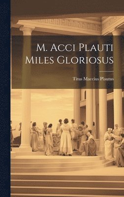 bokomslag M. Acci Plauti Miles Gloriosus