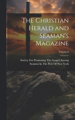 bokomslag The Christian Herald and Seaman's Magazine; Volume 8