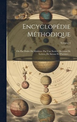 Encyclopédie Méthodique: Ou Par Ordre De Matières: Par Une Société De Gens De Lettres, De Savans Et D'artistes ...; Volume 4 1