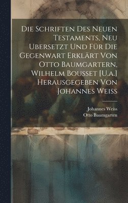 Johannes Weiss, Otto Baumgarten - Schriften Des Neuen Testaments, Neu Ubersetzt Und Für Die Gegenwart Erklärt Von Otto Baumgartern, Wilhelm Bousset [U.a.] Herausgegeben Von Johannes Weiss, Inbunden