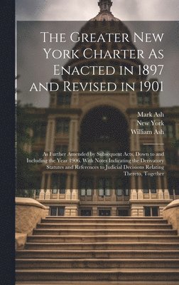 New York, Mark Ash, William Ash - Greater New York Charter As Enacted in 1897 and Revised in 1901, Inbunden