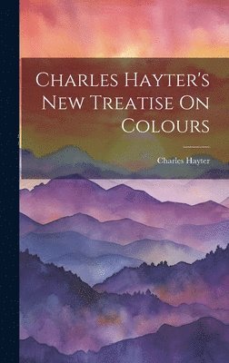 bokomslag Charles Hayter's New Treatise On Colours