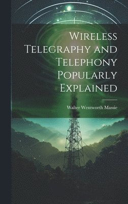 bokomslag Wireless Telegraphy and Telephony Popularly Explained