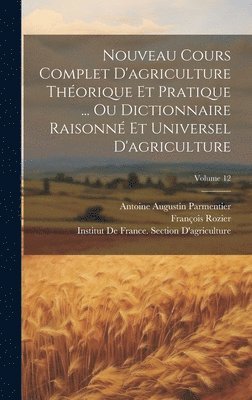 bokomslag Nouveau Cours Complet D'agriculture Théorique Et Pratique ... Ou Dictionnaire Raisonné Et Universel D'agriculture; Volume 12