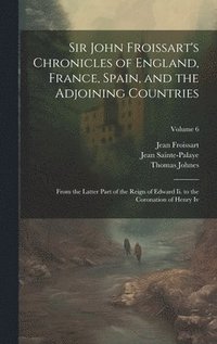 bokomslag Sir John Froissart's Chronicles of England, France, Spain, and the Adjoining Countries