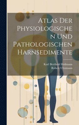 Karl Berthold Hofmann, Robert Ultzmann - Atlas Der Physiologischen Und Pathologischen Harnsedimente, Inbunden