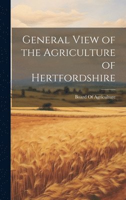 Board Of Agriculture (Great Britain) - General View of the Agriculture of Hertfordshire, Inbunden