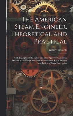 bokomslag The American Steam Engineer, Theoretical and Practical