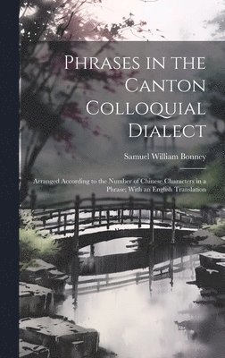 Samuel William Bonney - Phrases in the Canton Colloquial Dialect, Inbunden
