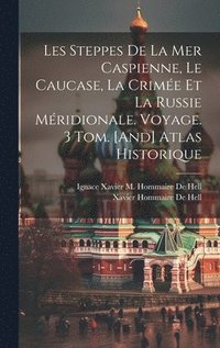 bokomslag Les Steppes De La Mer Caspienne, Le Caucase, La Crime Et La Russie Mridionale. Voyage. 3 Tom. [And] Atlas Historique