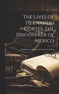bokomslag The Lives of Hernando Cortes, the Discoverer of Mexico