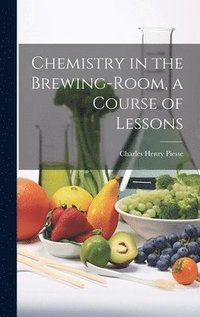 bokomslag Chemistry in the Brewing-Room, a Course of Lessons