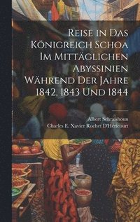 bokomslag Reise in Das Knigreich Schoa Im Mittglichen Abyssinien Whrend Der Jahre 1842, 1843 Und 1844