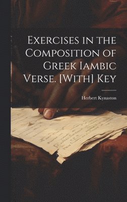 Herbert Kynaston - Exercises in the Composition of Greek Iambic Verse. [With] Key, Inbunden