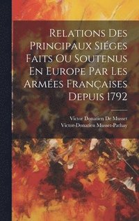 bokomslag Relations Des Principaux Siges Faits Ou Soutenus En Europe Par Les Armes Franaises Depuis 1792