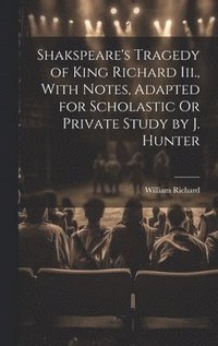 bokomslag Shakspeare's Tragedy of King Richard Iii., With Notes, Adapted for Scholastic Or Private Study by J. Hunter