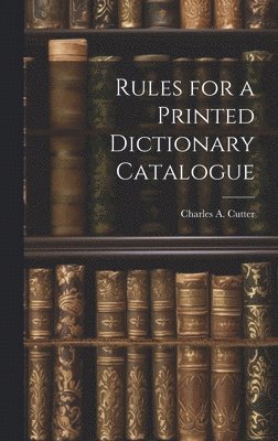 Charles a Cutter, Charles a. Cutter, Charles A. Cutter - Rules for a Printed Dictionary Catalogue, Inbunden