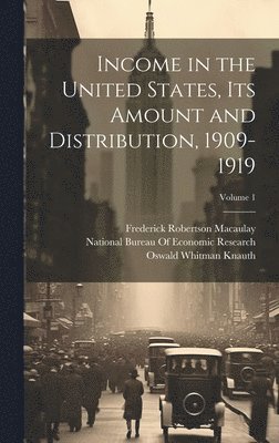 Income in the United States, Its Amount and Distribution, 1909-1919; Volume 1 1