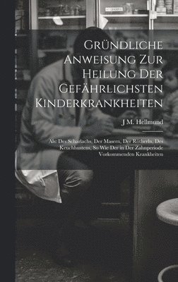 bokomslag Grndliche Anweisung Zur Heilung Der Gefhrlichsten Kinderkrankheiten