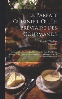 bokomslag Le Parfait Cuisinier; Ou, Le Brviaire Des Gourmands