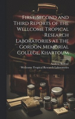 bokomslag First, Second and Third Reports of the Wellcome Tropical Research Laboratories at the Gordon Memorial College, Khartoum