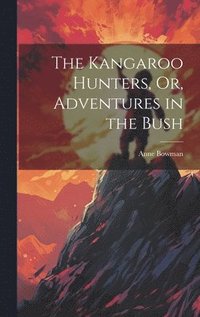 bokomslag The Kangaroo Hunters, Or, Adventures in the Bush