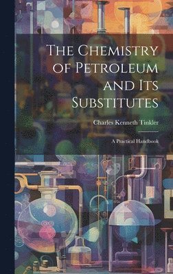 bokomslag The Chemistry of Petroleum and Its Substitutes