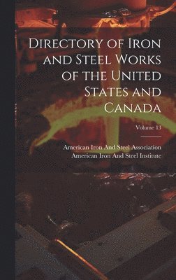 American Iron And Steel Institute, American Iron And Steel Association - Directory of Iron and Steel Works of the United States and Canada; Volume 13, Inbunden